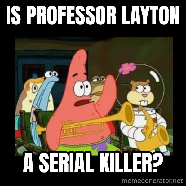 Patrick Star Instrument meme: Is Professor Layton / a serial killer?