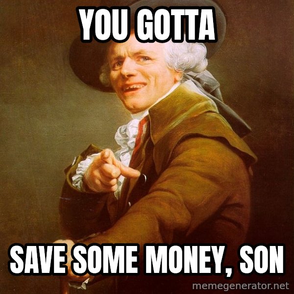 Joseph Ducreux meme: you gotta / save some money, son