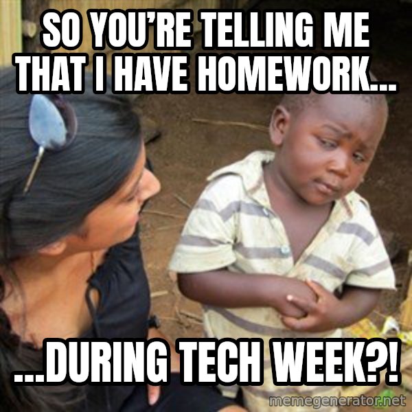 Skeptical 3rd World Kid meme: So you’re telling me that I have homework... / ...during tech week?!