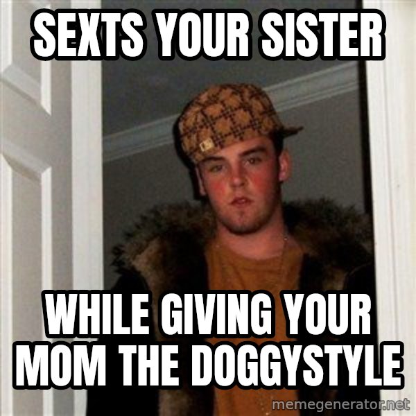 Scumbag Steve meme: sexts your sister / while giving your mom the doggystyle