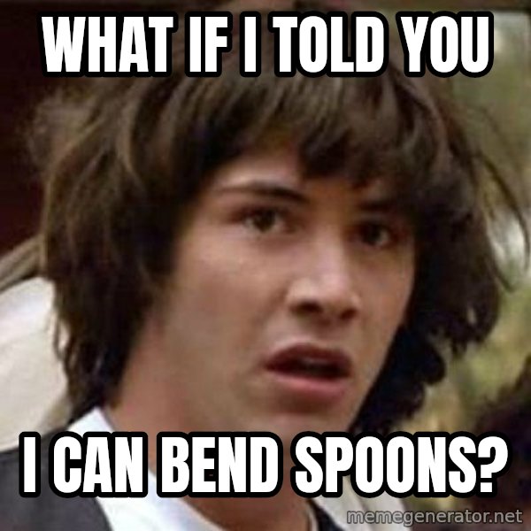 Conspiracy Keanu meme: What if I told you / I can bend spoons?