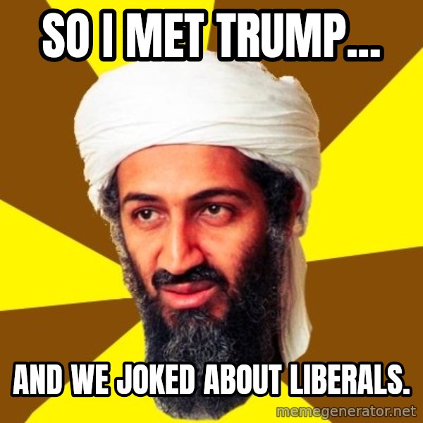 Osama meme: So I met Trump... / and we joked about liberals.