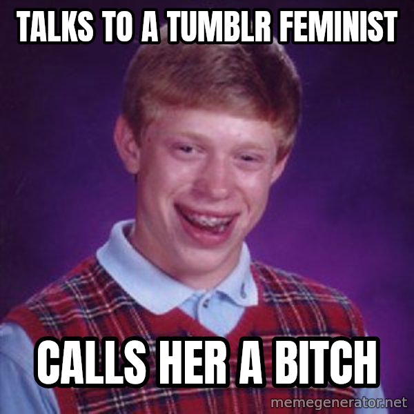 Bad Luck Brian meme: Talks to a Tumblr feminist / calls her a bitch
