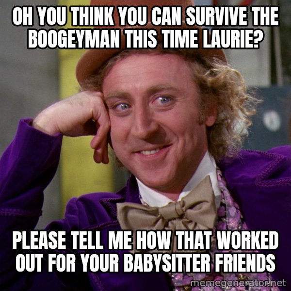 Willy Wonka meme: oh you think you can survive the boogeyman this time laurie? / please tell me how that worked out for your babysitter friends