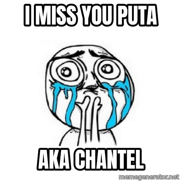 Crying face meme: I miss you puta / aka Chantel