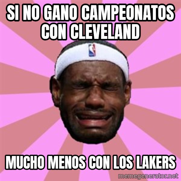 LeBron James meme: SI NO GANO CAMPEONATOS CON CLEVELAND / MUCHO MENOS CON LOS LAKERS