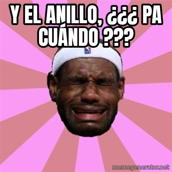 LeBron James meme: Y EL ANILLO, ¿¿¿ PA CUÁNDO ???