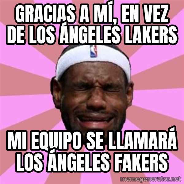 LeBron James meme: GRACIAS A MÍ, EN VEZ DE LOS ÁNGELES LAKERS / MI EQUIPO SE LLAMARÁ LOS ÁNGELES FAKERS