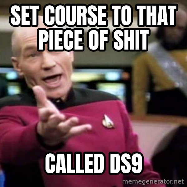 Picard Wtf meme: set course to that piece of shit / called ds9