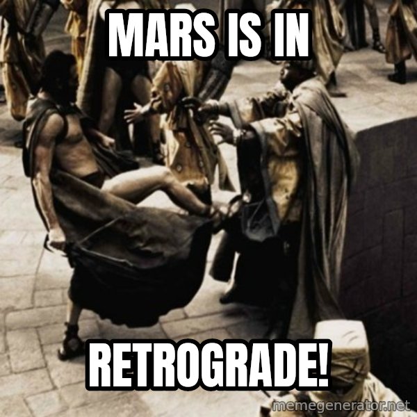 sparta kick meme: Mars is in / RETROGRADE!