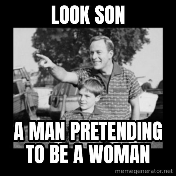 look son a faggot meme: look son / a man pretending to be a woman