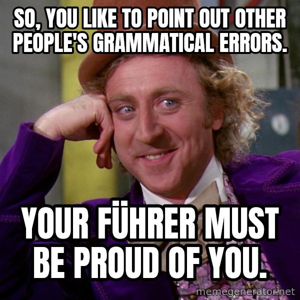 Willy Wonka meme: So, you like to point out other people's grammatical errors. / Your Führer must be proud of you.