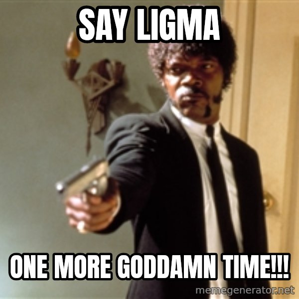 Samuel L Jackson meme: say ligma / one more goddamn time!!!