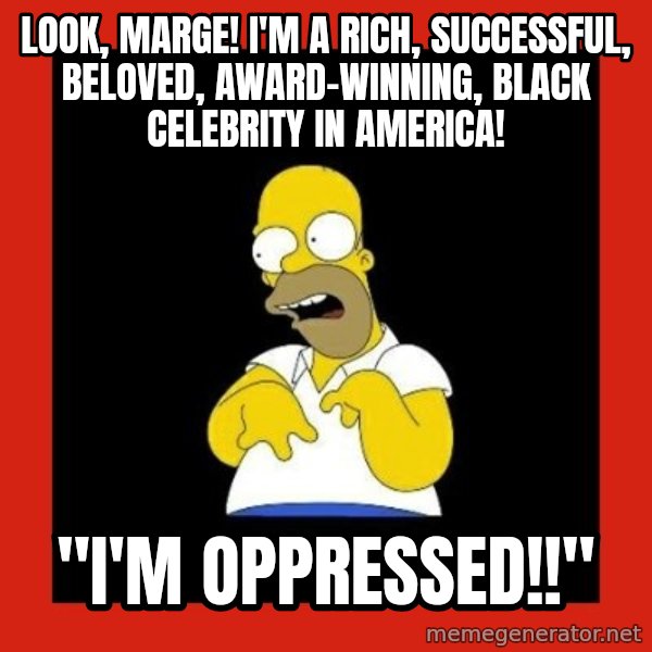 Homer retard meme: look, marge! i'm a rich, successful, beloved, award-winning, black celebrity in america! / "i'm oppressed!!"