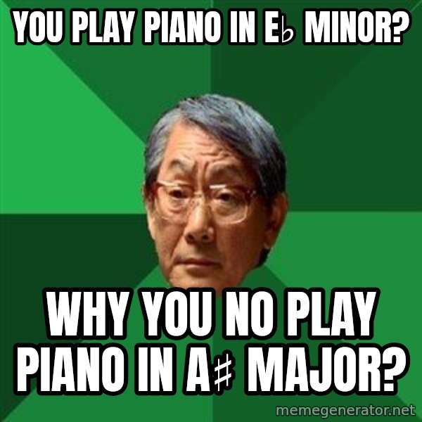 High Expectations Asian Father meme: You play piano in E♭ minor? / Why you no play piano in A♯ major?