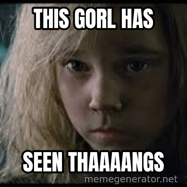 Aliens Newt meme: This Gorl Has / Seen thaaaangs