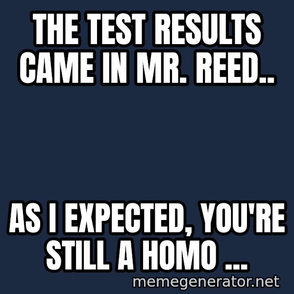 Ronald Mcdonald Headquarters meme: The test results came in mr. Reed.. / As I expected, you're still a homo ...