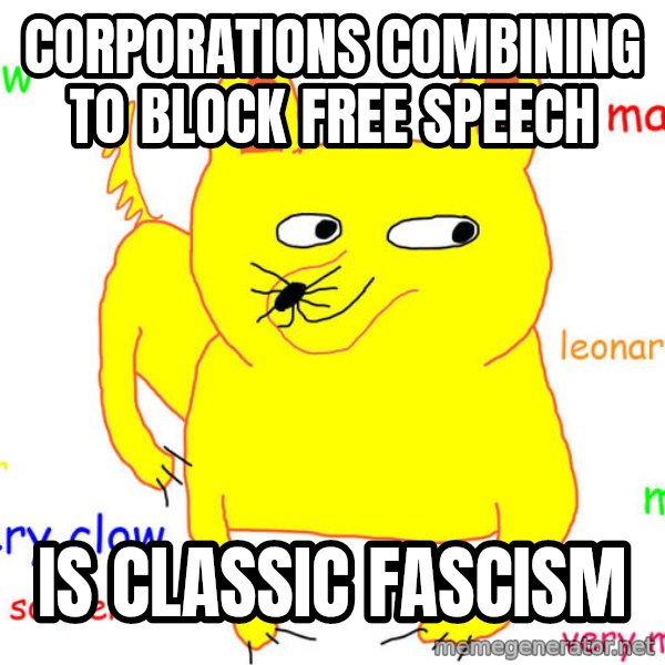 What If I Told You meme: Corporations Combining                  to block Free Speech / is Classic Fascism