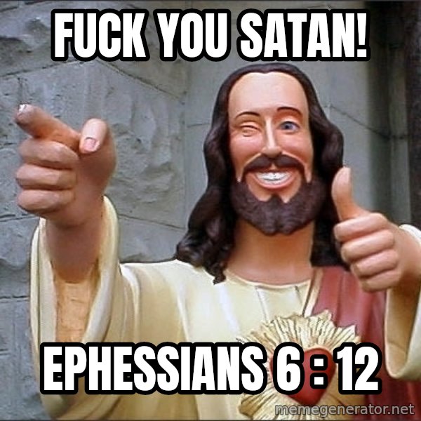 jesus says meme: Fuck you Satan! / Ephessians 6 : 12