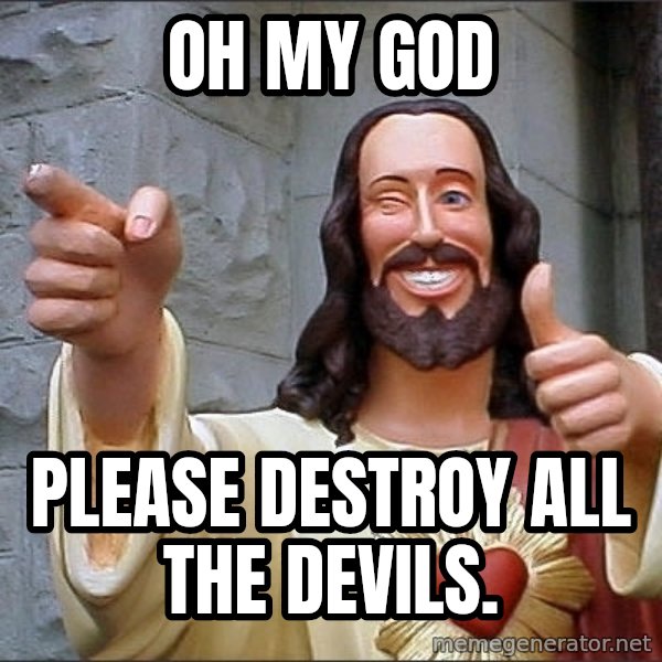 jesus says meme: Oh My God / Please destroy all the devils.