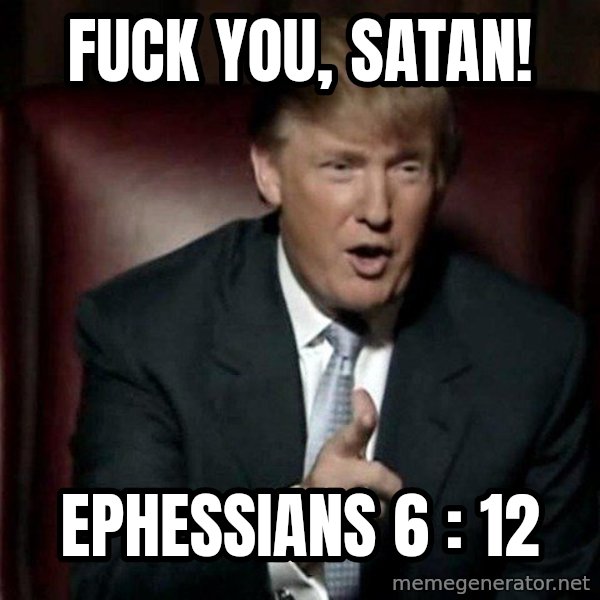Donald Trump meme: Fuck you, satan! / Ephessians 6 : 12