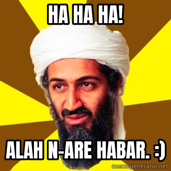 Osama meme: ha ha ha! / alah n-are habar. :)