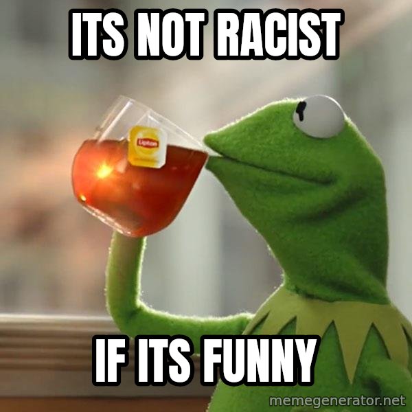 Kermit The Frog Drinking Tea meme: Its not racist / If its funny