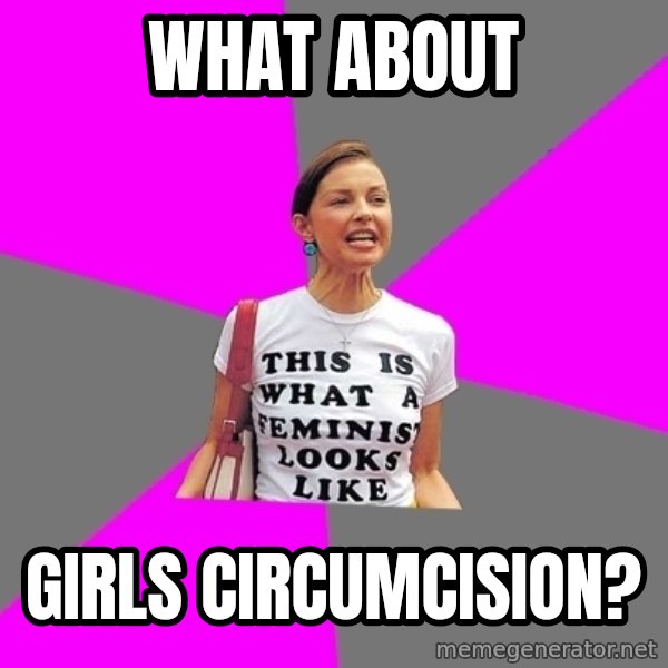 Feminist Cunt meme: what about / girls circumcision?