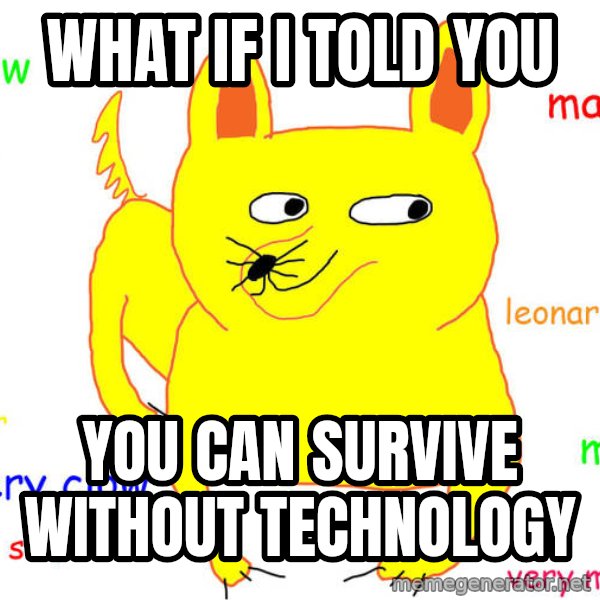 What If I Told You meme: What if I told you / You can survive without technology