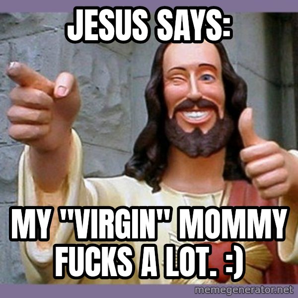 buddy jesus meme: jesus says: / my "virgin" mommy fucks a lot. :)