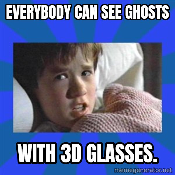 i see dead people meme: everybody can see ghosts / with 3d glasses.