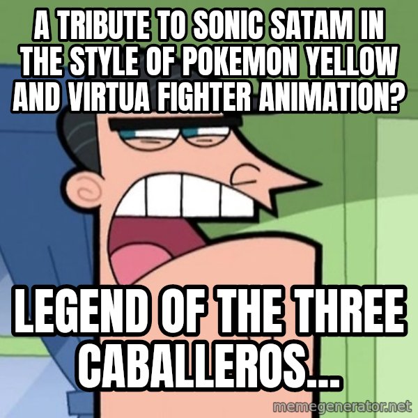 Dinkleberg meme: A tribute to Sonic SatAM in the style of Pokemon Yellow and Virtua Fighter Animation? / Legend of the Three Caballeros...
