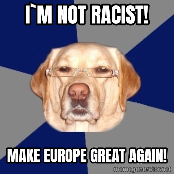 Racist Dog meme: i`m not racist! / make europe great again!
