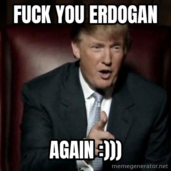 Donald Trump meme: fuck you erdogan / again :)))