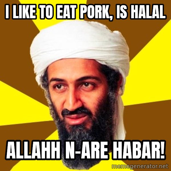 Osama meme: i like to eat pork, is halal / allahh n-are habar!