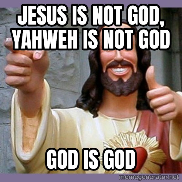 buddy jesus meme: jesus is not god, yahweh is not god / god is god