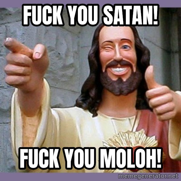 buddy jesus meme: fuck you satan! / fuck you moloh!