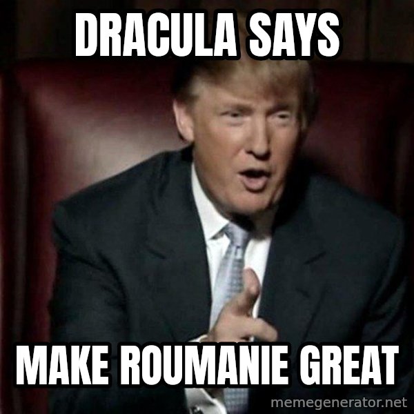 Donald Trump meme: dracula says / make roumanie great