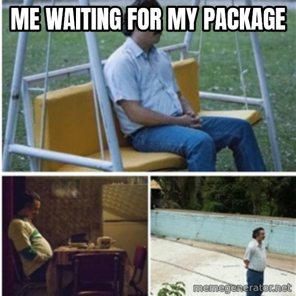 Narcos meme meme: Me waiting for my package