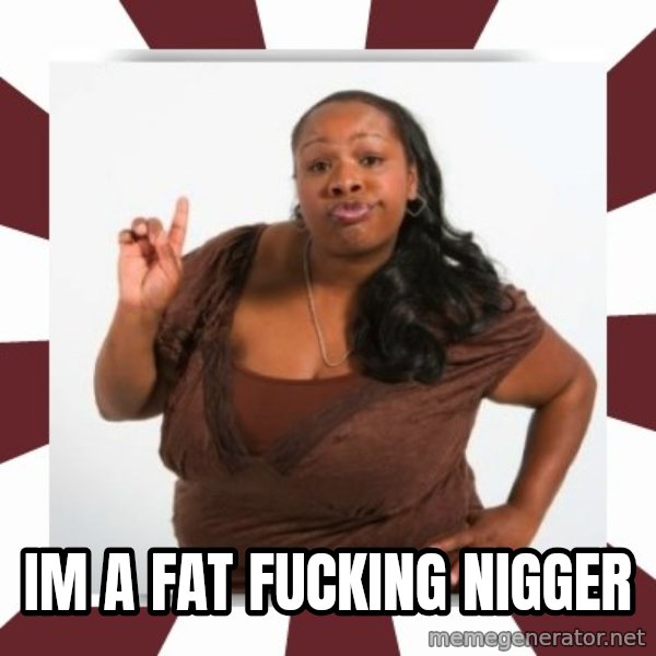 Sassy Black Woman meme: im a fat fucking nigger