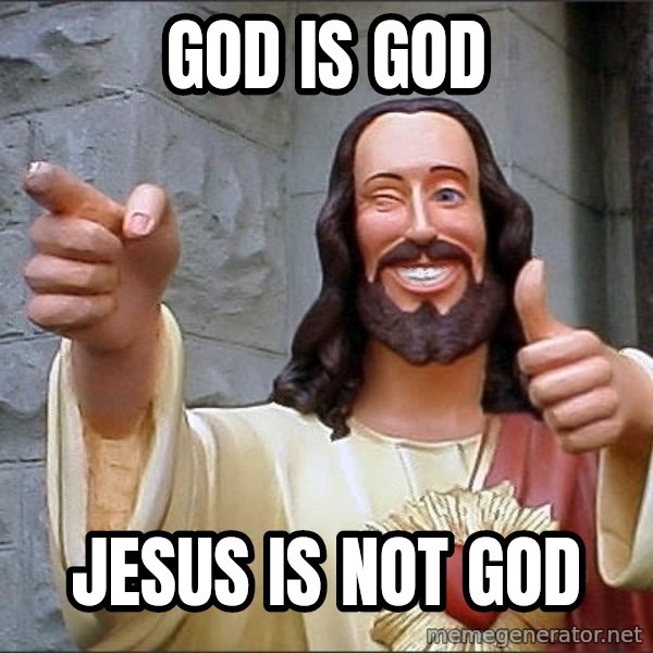 Jesus meme: god is god / jesus is not god