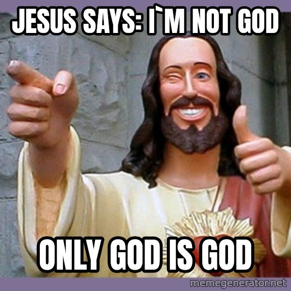 buddy jesus meme: jesus says: i`m not god / only god is god