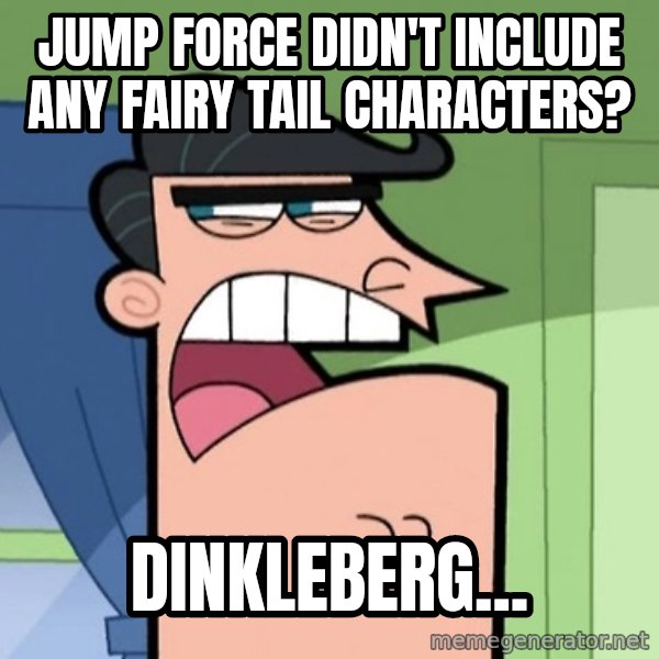 Dinkleberg meme: Jump Force didn't include any Fairy Tail characters? / Dinkleberg...