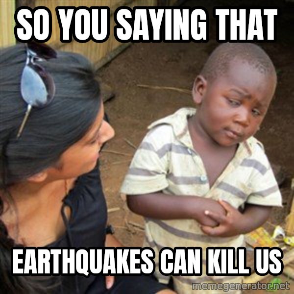 Skeptical 3rd World Kid meme: so you saying that / earthquakes can kill us