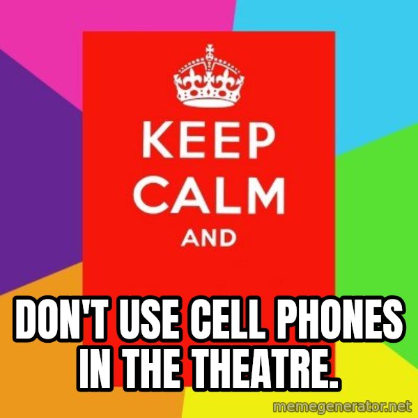 Keep calm and meme: don't use cell phones in the theatre.