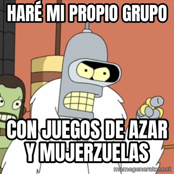 bender blackjack and hookers meme: Haré mi propio grupo / Con juegos de azar y mujerzuelas