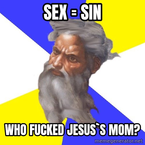 God meme: sex = sin / who fucked jesus`s mom?