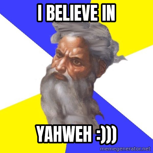 God meme: i believe in / yahweh :)))