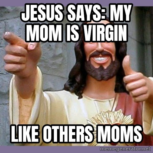 buddy jesus meme: jesus says: my mom is virgin / like others moms