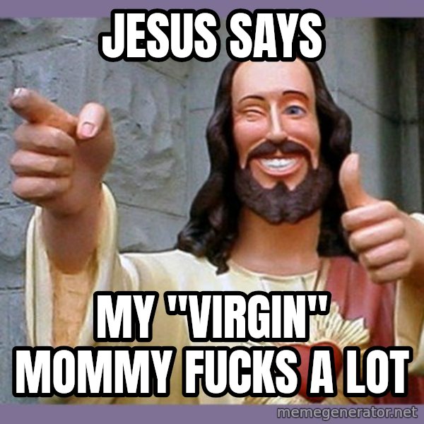 buddy jesus meme: jesus says / my "virgin" mommy fucks a lot